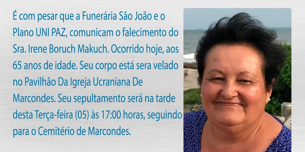 É com pesar que a Funerária São João e o Plano UNI PAZ, comunicam o falecimento do Sra. Irene Boruch Makuch