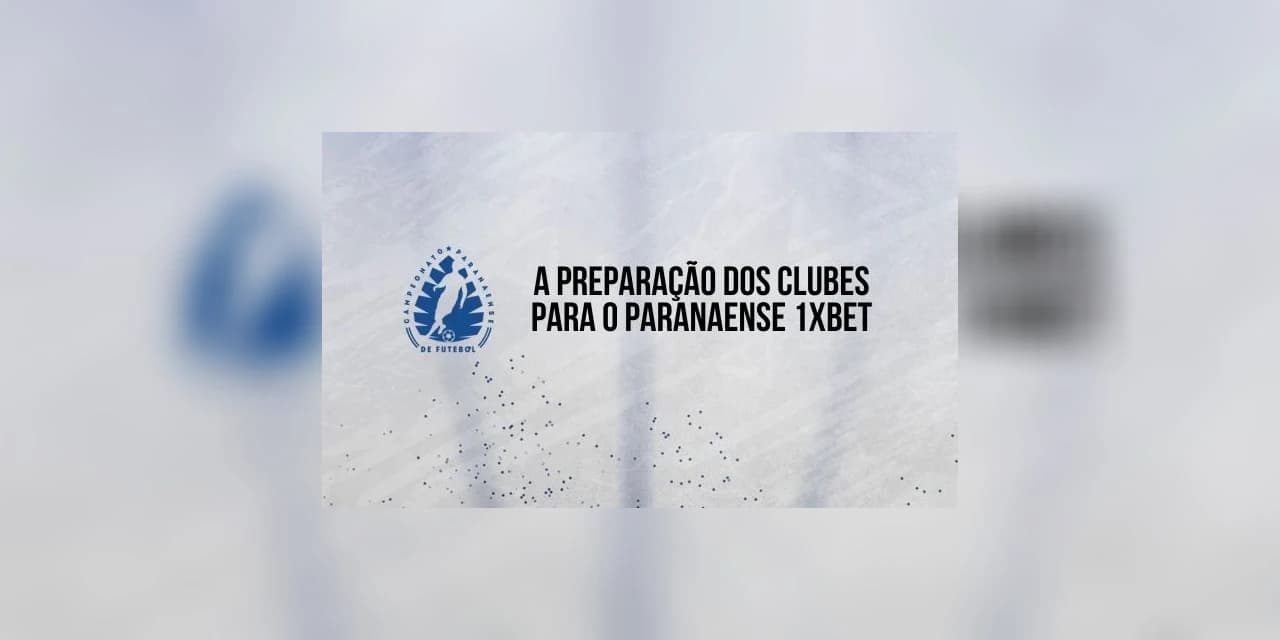 Clubes se preparam para a disputa do Campeonato Paranaense 1xBet 2024