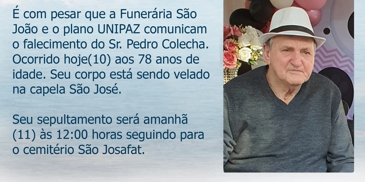 É com pesar que a Funerária São João e o plano UNIPAZ comunicam o falecimento do Sr. Pedro Colecha. Ocorrido hoje(10) aos 78 anos de idad